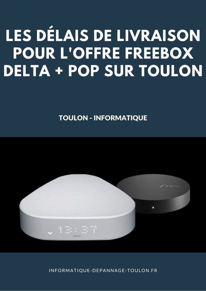 Les délais de livraison pour l'offre Freebox Delta + Pop sur Toulon